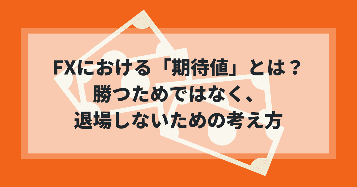 FXにおける期待値とは？勝つためではなく、退場しないための考え方