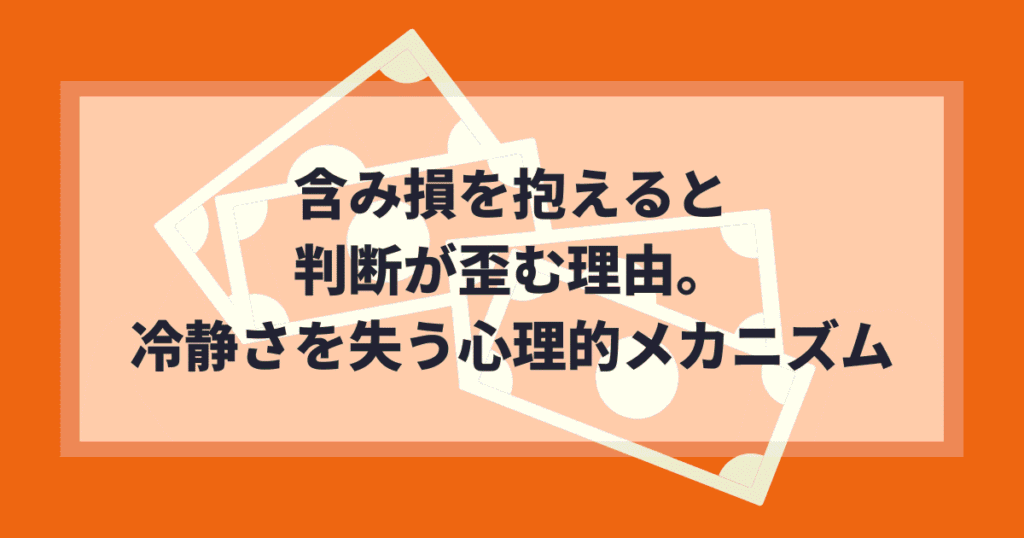 含み損を抱えると判断が歪む理由。冷静さを失う心理的メカニズム