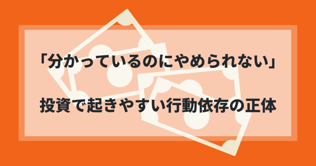 「わかっているのにやめられない」 投資で起きやすい行動依存の正体