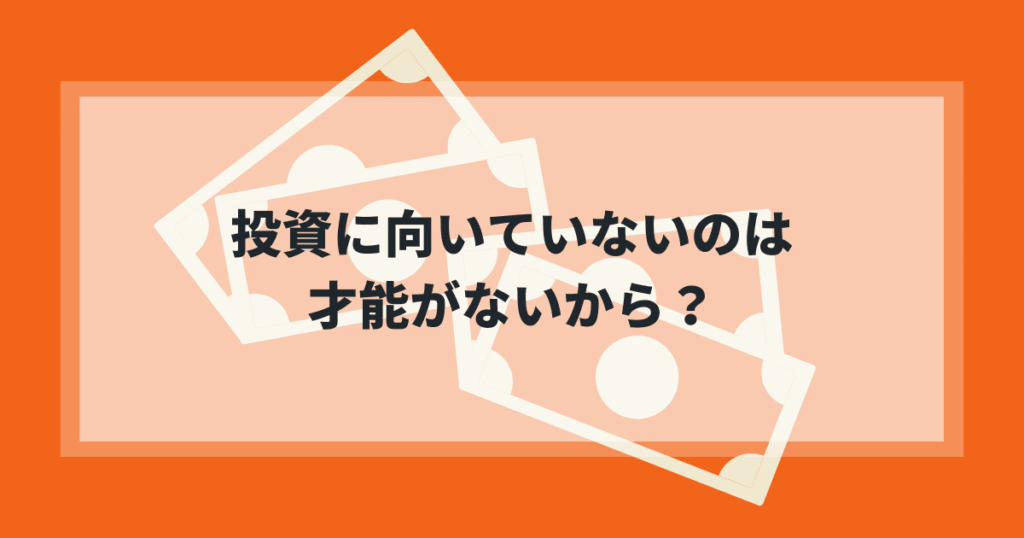投資に向いていないのは才能がないから？
