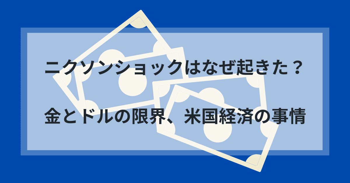 ニクソンショックはなぜ起きたのか｜金とドルの限界、米国経済の事情