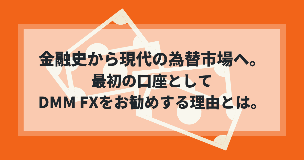 金融史から現代の為替市場へ。最初の口座としてDMMFXをお勧めする理由とは。